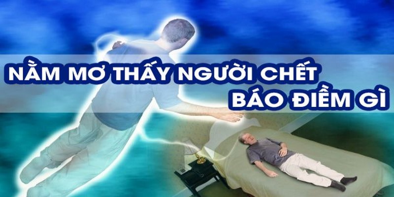 giải mã giấc mơ- ngủ mơ thấy người chết thì nên đánh con gì