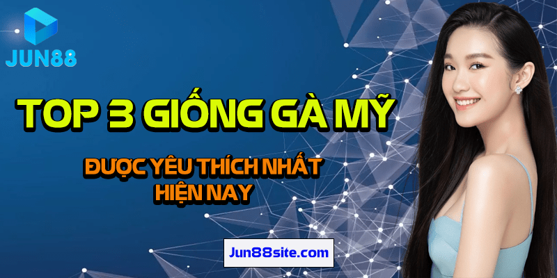 TOP 3 GIONG GA MY DUOC YEU THICH NHAT HIEN NAY-min