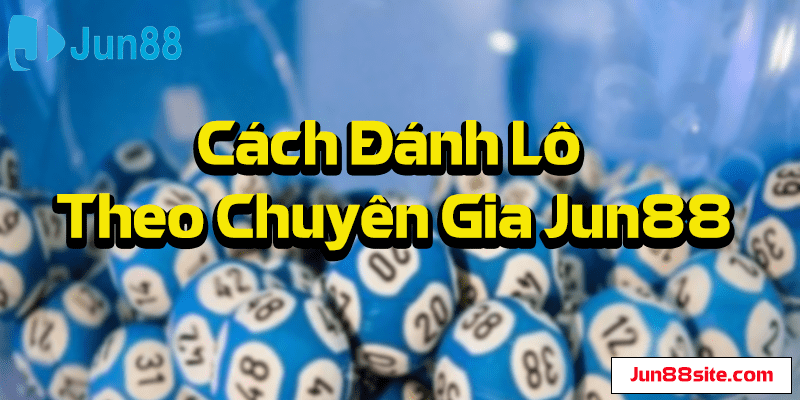 cach-danh-lo-de-theo-chuyen-gia-Jun88-min