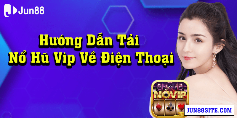 Hướng dẫn tải game nổ hũ vip về điện thoại