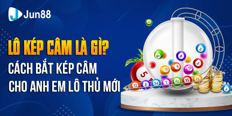 lo-kep-cam-la-gi-cach-bat-kep-cam-cho-anh-em-lo-thu-moi