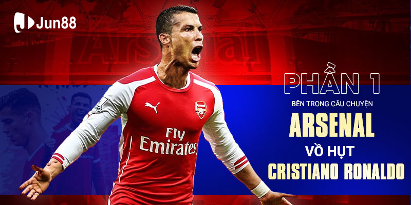 Bên trong câu chuyện Arsenal vồ hụt Cristiano Ronaldo (Phần 1)