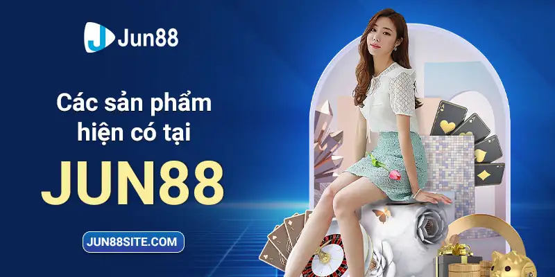 Các sản phẩm hiện có tại Jun88