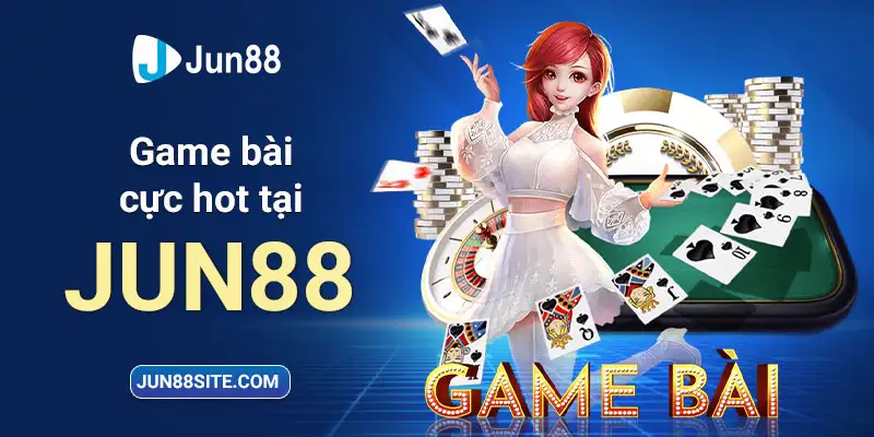 Game bài cực hot tại Jun88