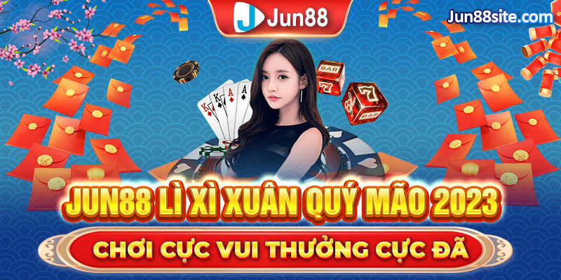 Jun88 Vui Xuân Đón Tết Quý Mão 2023 Lì Xì Got Chơi Cực Vui 