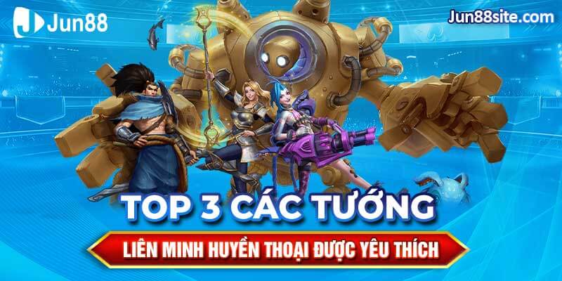 Top 3 Các Tướng Trong Liên Minh Huyền Thoại Được Yêu Thích