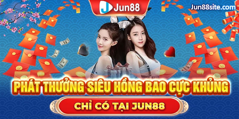 Jun88 Phát Thưởng Siêu Hồng Bao Cực Khủng Dành Cho Hội Viên