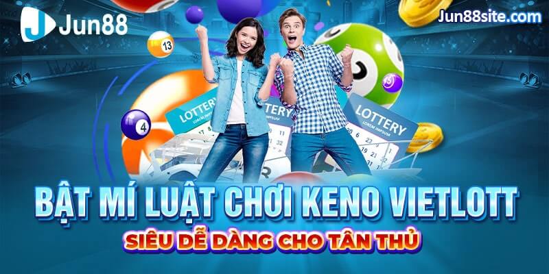 Bật Mí Luật Chơi Keno Vietlott Siêu Dễ Dàng Cho Tân Thủ