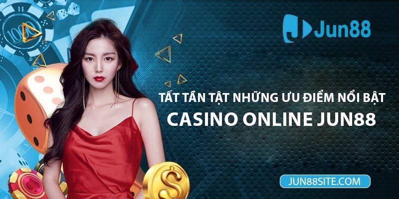 Những ưu điểm có một không hai tại Casino online Jun88