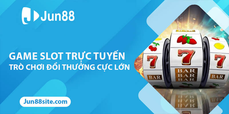 Game Slot Trực Tuyến - Trò Chơi Đổi Thưởng Cực Lớn