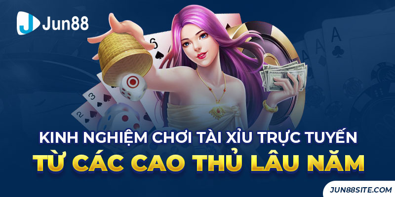 Kinh Nghiệm Chơi Tài Xỉu Trực Tuyến Từ Các Cao Thủ Lâu Năm