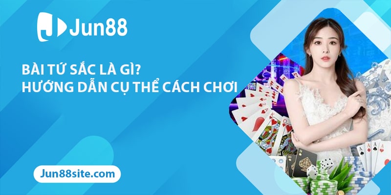 Bài Tứ Sắc Là Gì? Hướng Dẫn Cụ Thể Cách Chơi