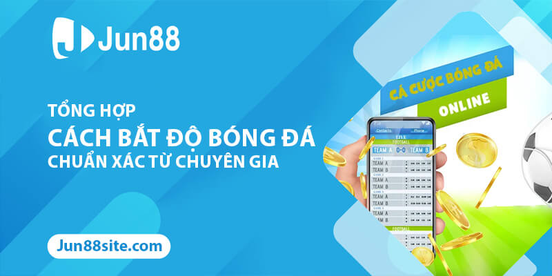 Tổng Hợp Những Cách Bắt Độ Bóng Đá Chuẩn Xác Từ Chuyên Gia