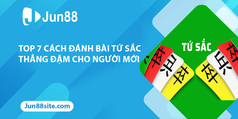 Top 7 Cách Đánh Bài Tứ Sắc Thắng Đậm Dành Cho Người Mới